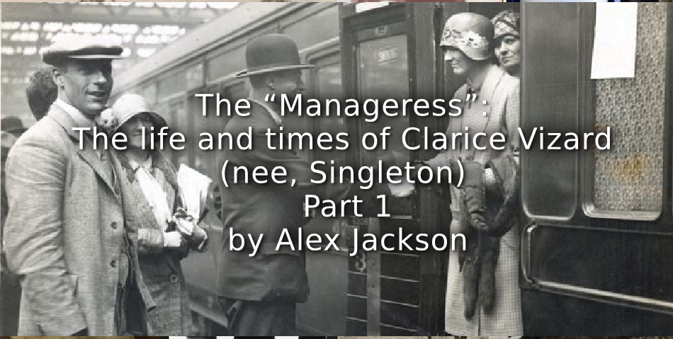 The “Manageress”: <br> The life and times of Clarice Vizard (nee, Singleton) <br> Part 1