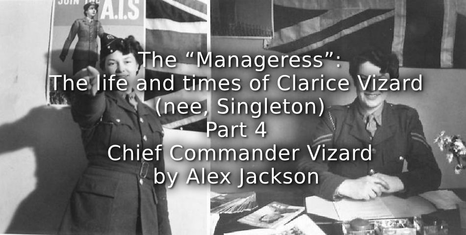 The “Manageress”: <br> The life and times of Clarice Vizard (nee, Singleton) <br> Part 4 <br> Chief Commander Vizard