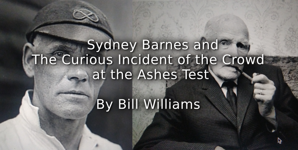  Sydney Barnes and<br>The Curious Incident of the Crowd at the Ashes Test