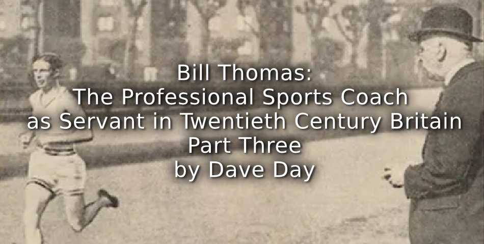 Bill Thomas: <br>The Professional Sports Coach as Servant in Twentieth Century Britain.<br> Part Three.