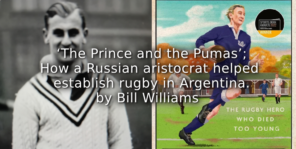 ‘The Prince and the Pumas’:<br>How a Russian aristocrat helped establish rugby in Argentina.